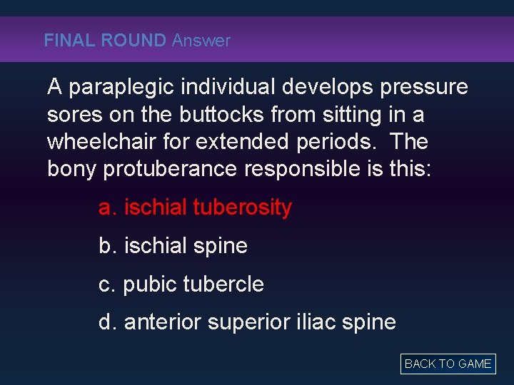 FINAL ROUND Answer A paraplegic individual develops pressure sores on the buttocks from sitting
