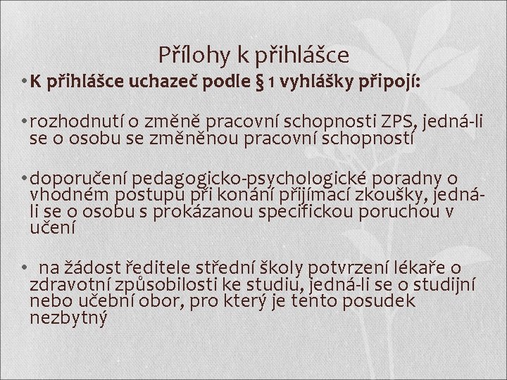 Přílohy k přihlášce • K přihlášce uchazeč podle § 1 vyhlášky připojí: • rozhodnutí