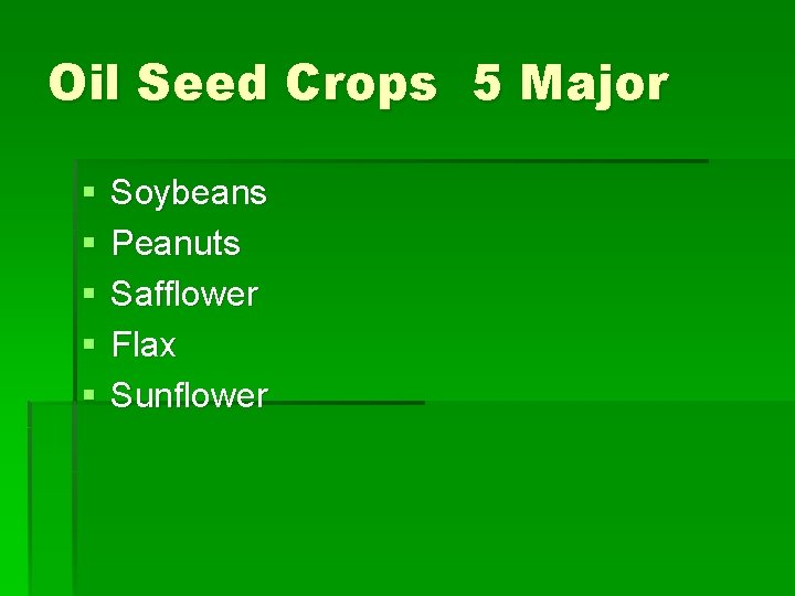 Oil Seed Crops 5 Major § § § Soybeans Peanuts Safflower Flax Sunflower 