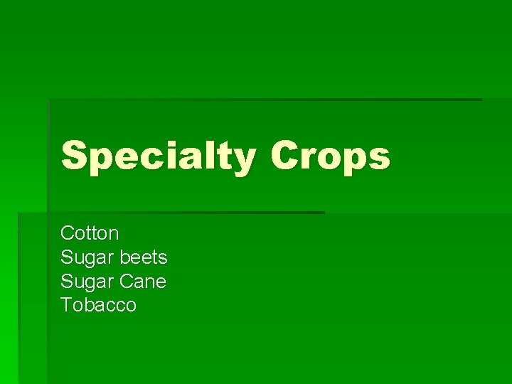 Specialty Crops Cotton Sugar beets Sugar Cane Tobacco 