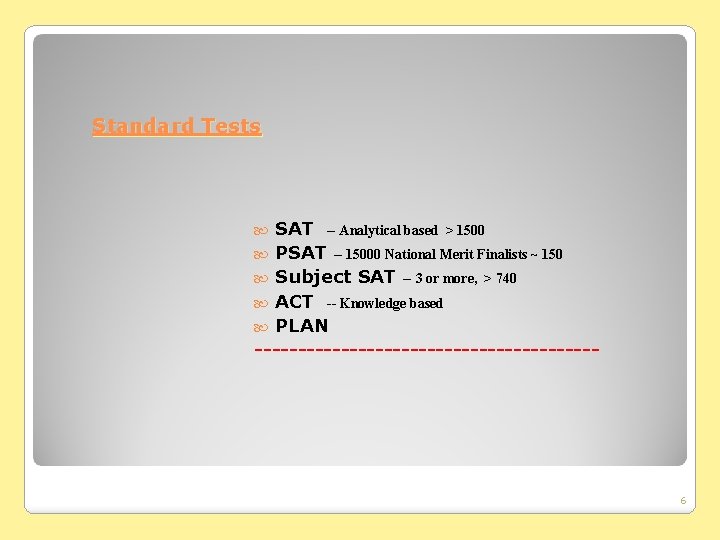 Standard Tests SAT -- Analytical based > 1500 PSAT -- 15000 National Merit Finalists