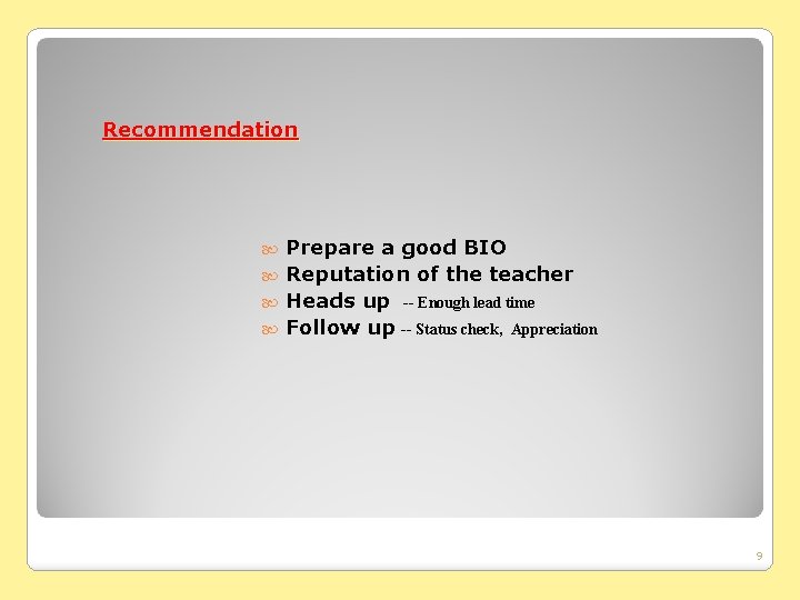 Recommendation Prepare a good BIO Reputation of the teacher Heads up -- Enough lead