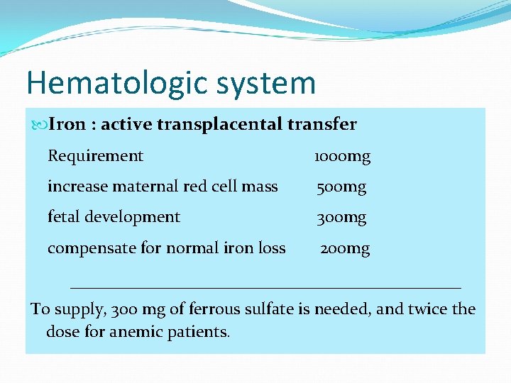 Hematologic system Iron : active transplacental transfer Requirement 1000 mg increase maternal red cell