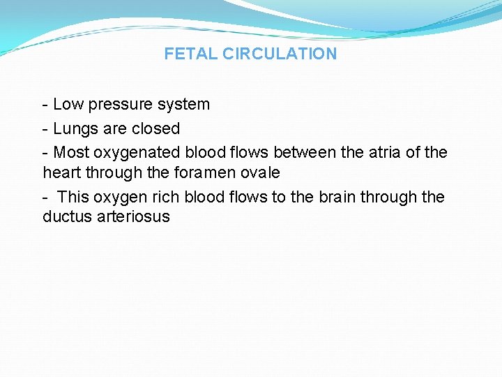 FETAL CIRCULATION - Low pressure system - Lungs are closed - Most oxygenated blood