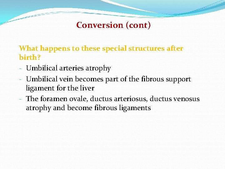 Conversion (cont) What happens to these special structures after birth? - Umbilical arteries atrophy