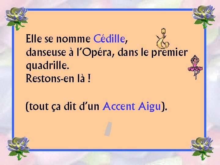 Elle se nomme Cédille, danseuse à l’Opéra, dans le premier quadrille. Restons-en là !
