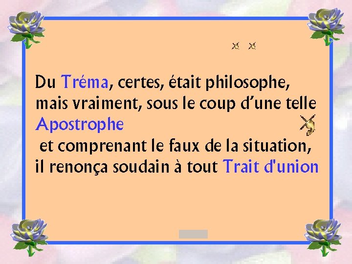 Du Tréma, certes, était philosophe, mais vraiment, sous le coup d’une telle Apostrophe et