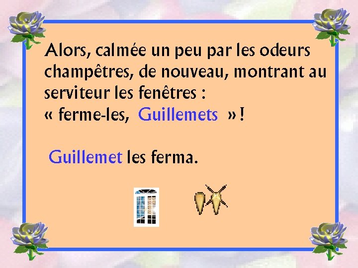 Alors, calmée un peu par les odeurs champêtres, de nouveau, montrant au serviteur les