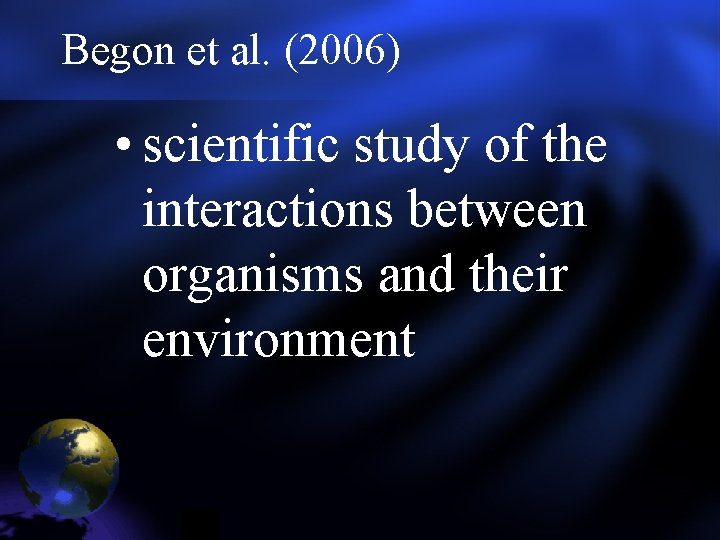 Begon et al. (2006) • scientific study of the interactions between organisms and their Begon et al. (2006) • scientific study of the interactions between organisms and their