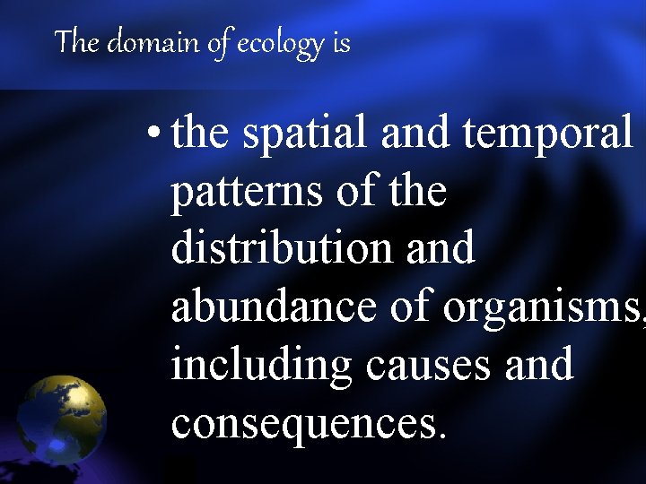 The domain of ecology is • the spatial and temporal patterns of the distribution The domain of ecology is • the spatial and temporal patterns of the distribution