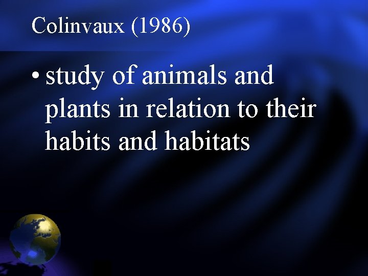 Colinvaux (1986) • study of animals and plants in relation to their habits and Colinvaux (1986) • study of animals and plants in relation to their habits and