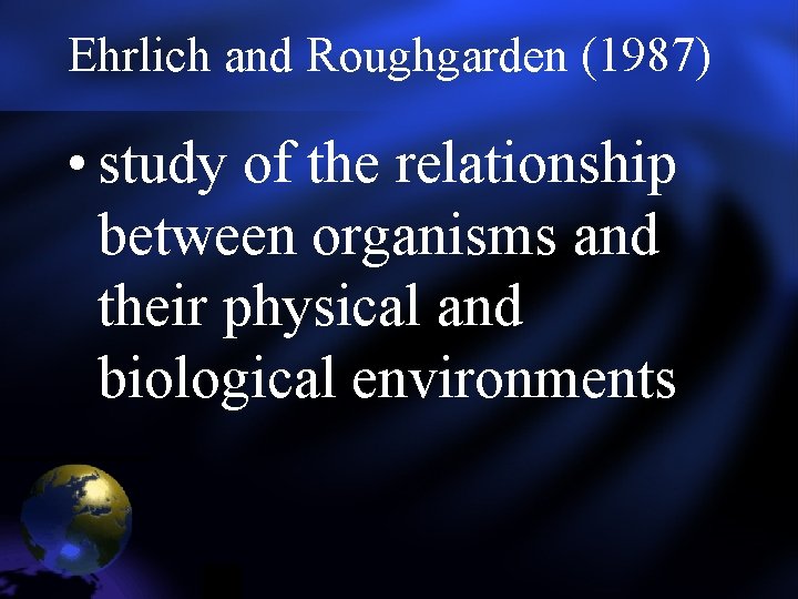 Ehrlich and Roughgarden (1987) • study of the relationship between organisms and their physical Ehrlich and Roughgarden (1987) • study of the relationship between organisms and their physical