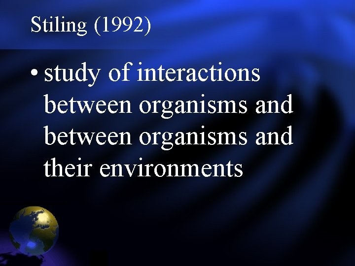 Stiling (1992) • study of interactions between organisms and their environments Stiling (1992) • study of interactions between organisms and their environments