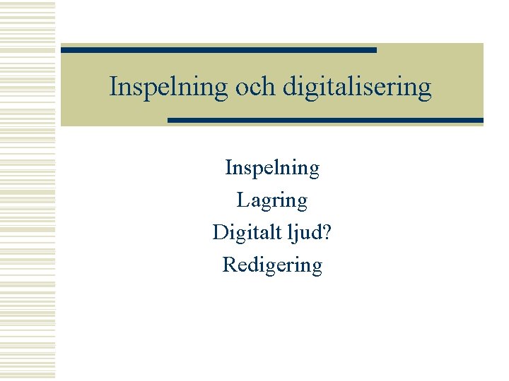 Inspelning och digitalisering Inspelning Lagring Digitalt ljud? Redigering 