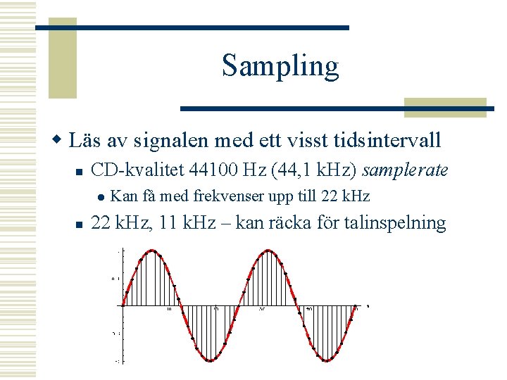 Sampling w Läs av signalen med ett visst tidsintervall n CD-kvalitet 44100 Hz (44,