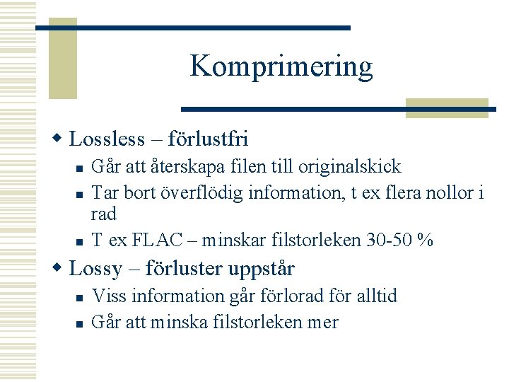 Komprimering w Lossless – förlustfri n n n Går att återskapa filen till originalskick