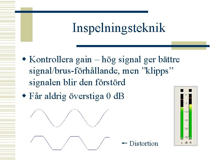 Inspelningsteknik w Kontrollera gain – hög signal ger bättre signal/brus-förhållande, men ”klipps” signalen blir