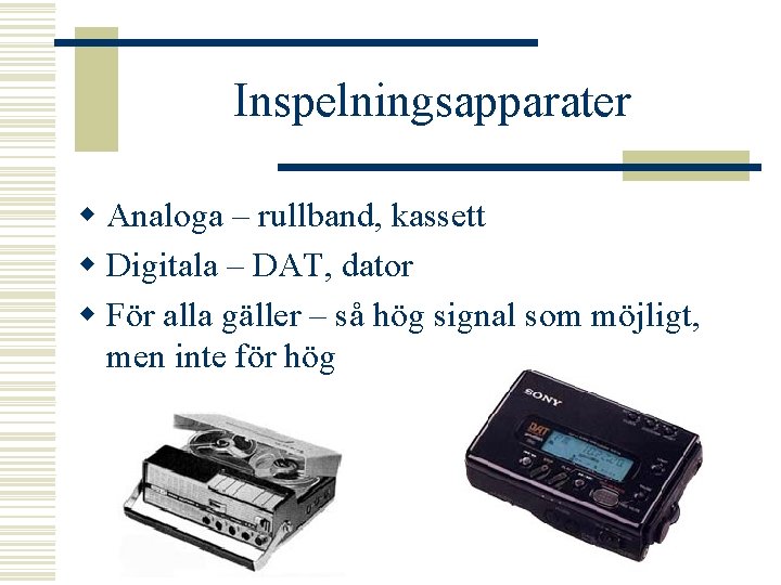 Inspelningsapparater w Analoga – rullband, kassett w Digitala – DAT, dator w För alla