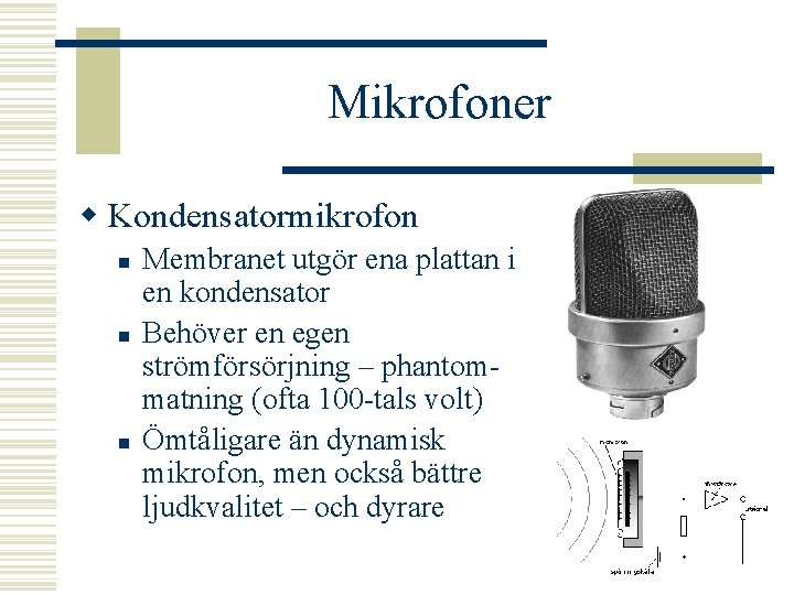 Mikrofoner w Kondensatormikrofon n Membranet utgör ena plattan i en kondensator Behöver en egen