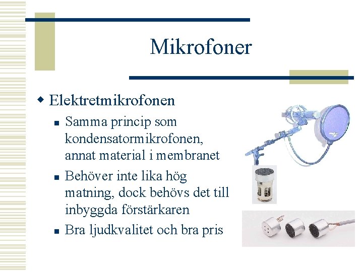Mikrofoner w Elektretmikrofonen n Samma princip som kondensatormikrofonen, annat material i membranet Behöver inte