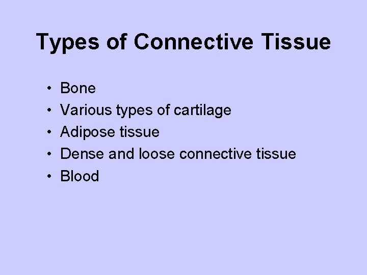 Types of Connective Tissue • • • Bone Various types of cartilage Adipose tissue