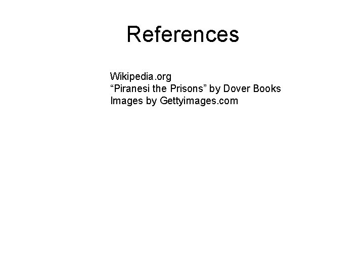 References Wikipedia. org “Piranesi the Prisons” by Dover Books Images by Gettyimages. com 