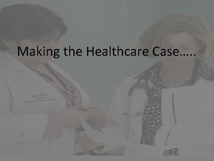 Making the Healthcare Case…. . 