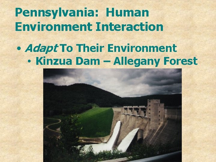 Pennsylvania: Human Environment Interaction • Adapt To Their Environment • Kinzua Dam – Allegany