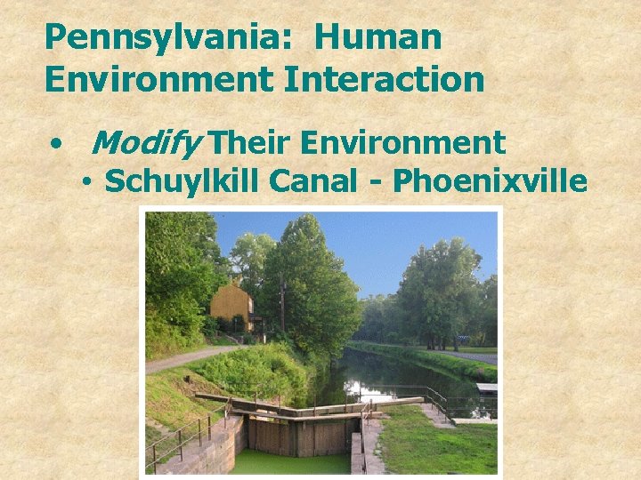 Pennsylvania: Human Environment Interaction • Modify Their Environment • Schuylkill Canal - Phoenixville 