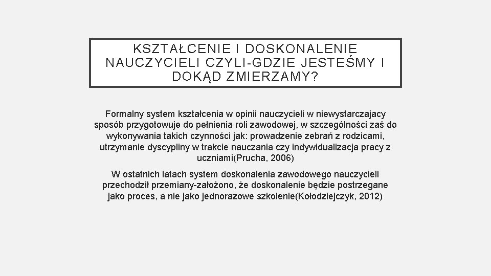 KSZTAŁCENIE I DOSKONALENIE NAUCZYCIELI CZYLI-GDZIE JESTEŚMY I DOKĄD ZMIERZAMY? Formalny system kształcenia w opinii KSZTAŁCENIE I DOSKONALENIE NAUCZYCIELI CZYLI-GDZIE JESTEŚMY I DOKĄD ZMIERZAMY? Formalny system kształcenia w opinii