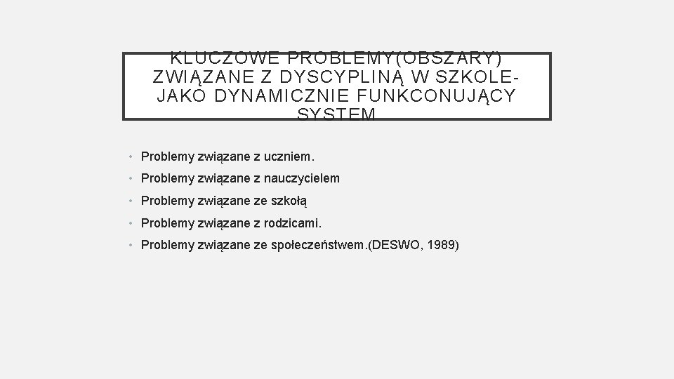 KLUCZOWE PROBLEMY(OBSZARY) ZWIĄZANE Z DYSCYPLINĄ W SZKOLEJAKO DYNAMICZNIE FUNKCONUJĄCY SYSTEM • Problemy związane z KLUCZOWE PROBLEMY(OBSZARY) ZWIĄZANE Z DYSCYPLINĄ W SZKOLEJAKO DYNAMICZNIE FUNKCONUJĄCY SYSTEM • Problemy związane z