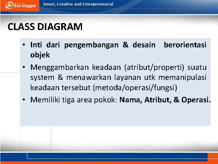 CLASS DIAGRAM • Inti dari pengembangan & desain berorientasi objek • Menggambarkan keadaan (atribut/properti)