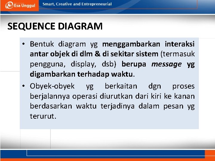 SEQUENCE DIAGRAM • Bentuk diagram yg menggambarkan interaksi antar objek di dlm & di