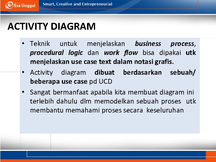 ACTIVITY DIAGRAM • Teknik untuk menjelaskan business process, procedural logic dan work flow bisa