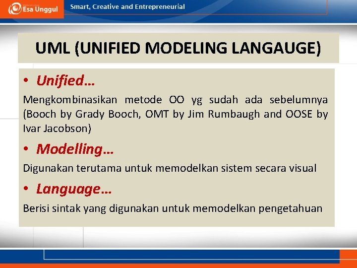 UML (UNIFIED MODELING LANGAUGE) • Unified… Mengkombinasikan metode OO yg sudah ada sebelumnya (Booch