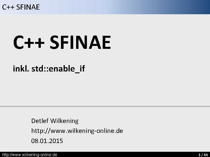 C++ SFINAE inkl. std: : enable_if Detlef Wilkening http: //www. wilkening-online. de 08. 01.