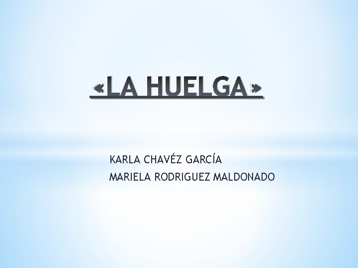  «LA HUELGA» KARLA CHAVÉZ GARCÍA MARIELA RODRIGUEZ MALDONADO 