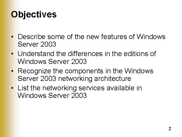 Objectives • Describe some of the new features of Windows Server 2003 • Understand