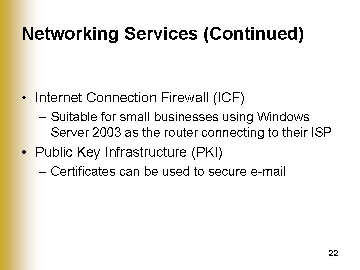 Networking Services (Continued) • Internet Connection Firewall (ICF) – Suitable for small businesses using