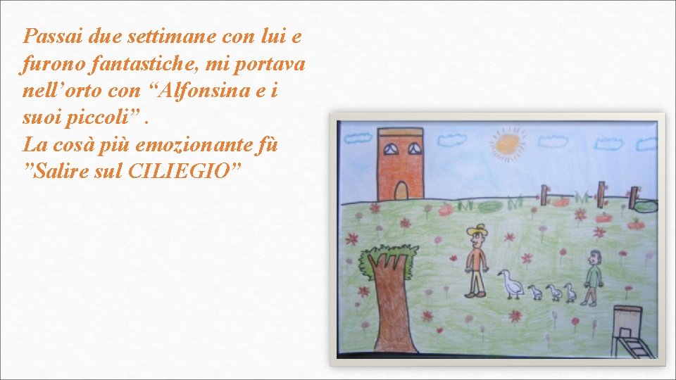 Passai due settimane con lui e furono fantastiche, mi portava nell’orto con “Alfonsina e