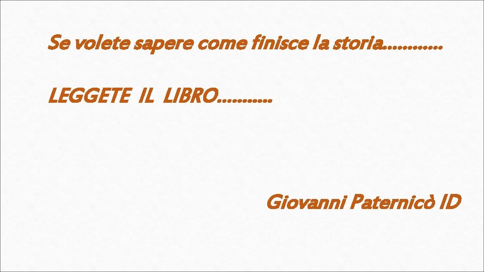 Se volete sapere come finisce la storia………… LEGGETE IL LIBRO………. . Giovanni Paternicò ID