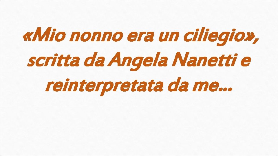 «Mio nonno era un ciliegio» , scritta da Angela Nanetti e reinterpretata da
