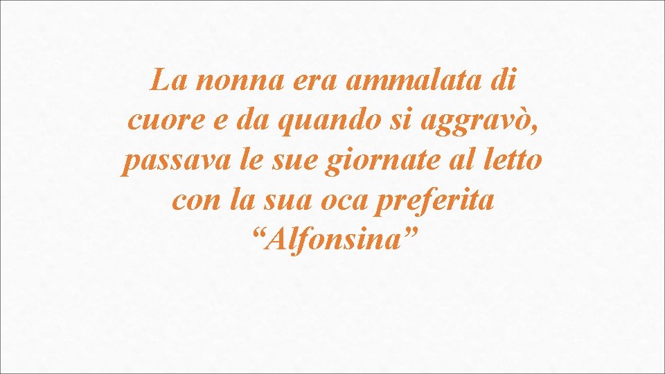 La nonna era ammalata di cuore e da quando si aggravò, passava le sue