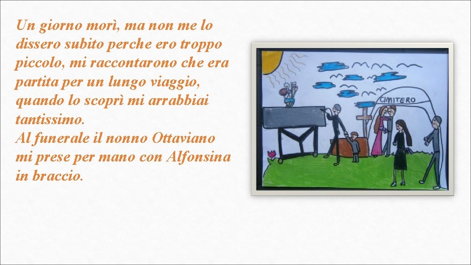 Un giorno morì, ma non me lo dissero subito perche ero troppo piccolo, mi