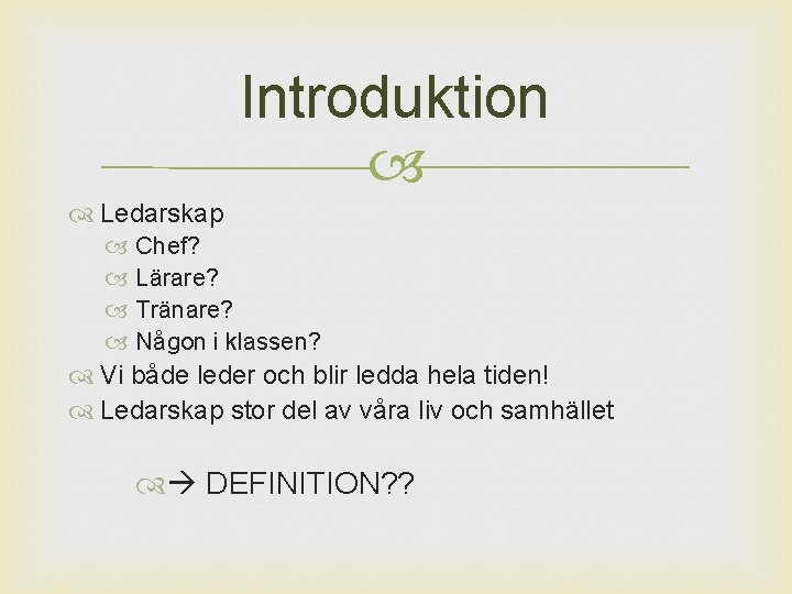 Introduktion Ledarskap Chef? Lärare? Tränare? Någon i klassen? Vi både leder och blir ledda