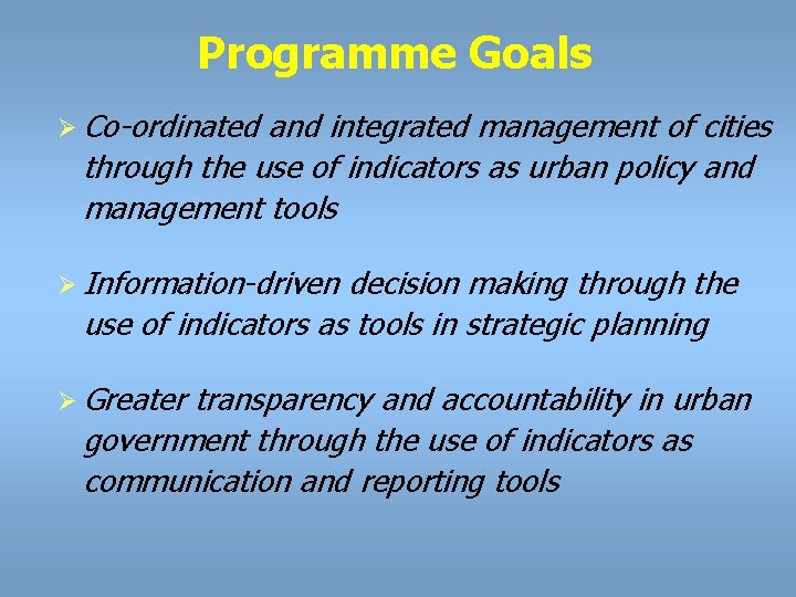 Programme Goals Ø Co-ordinated and integrated management of cities through the use of indicators