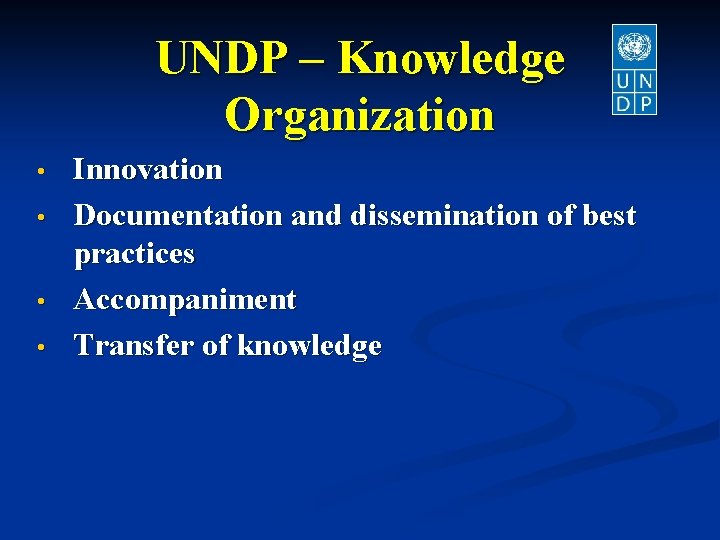 UNDP – Knowledge Organization • • Innovation Documentation and dissemination of best practices Accompaniment