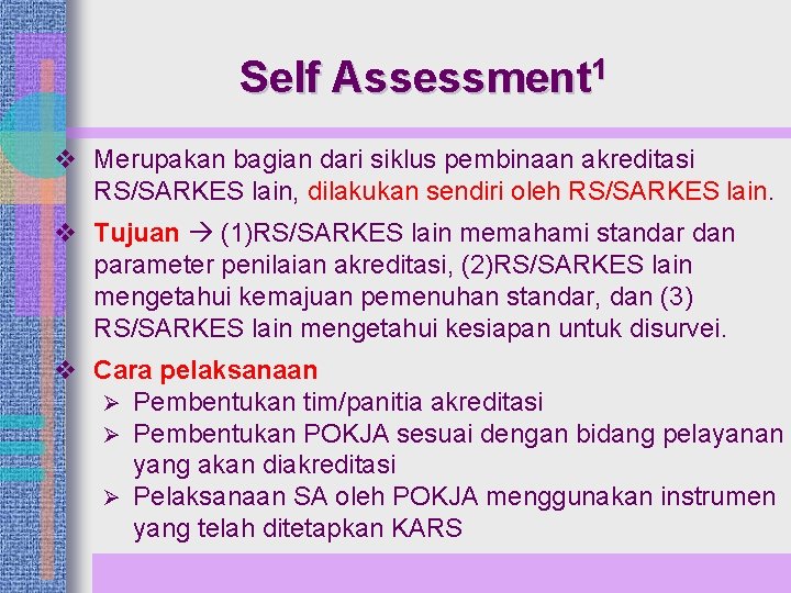 Self Assessment 1 v Merupakan bagian dari siklus pembinaan akreditasi RS/SARKES lain, dilakukan sendiri