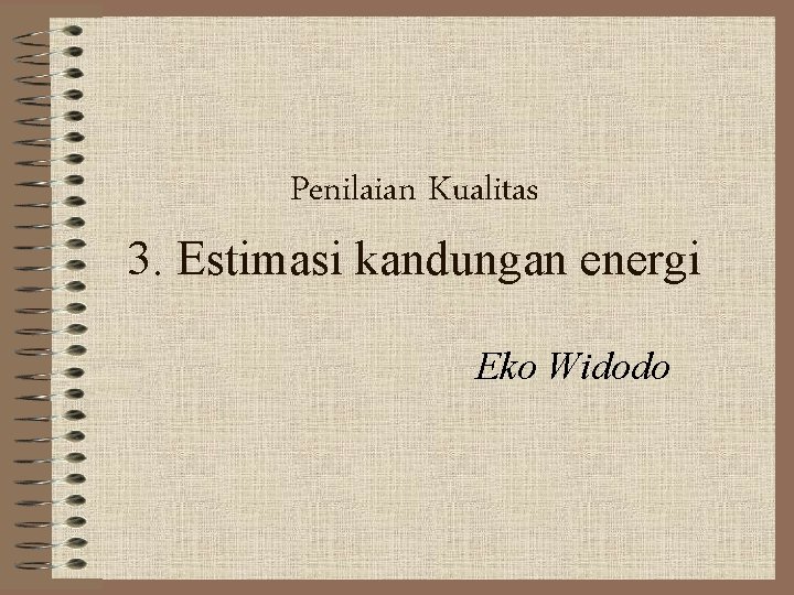 Penilaian Kualitas 3. Estimasi kandungan energi Eko Widodo 