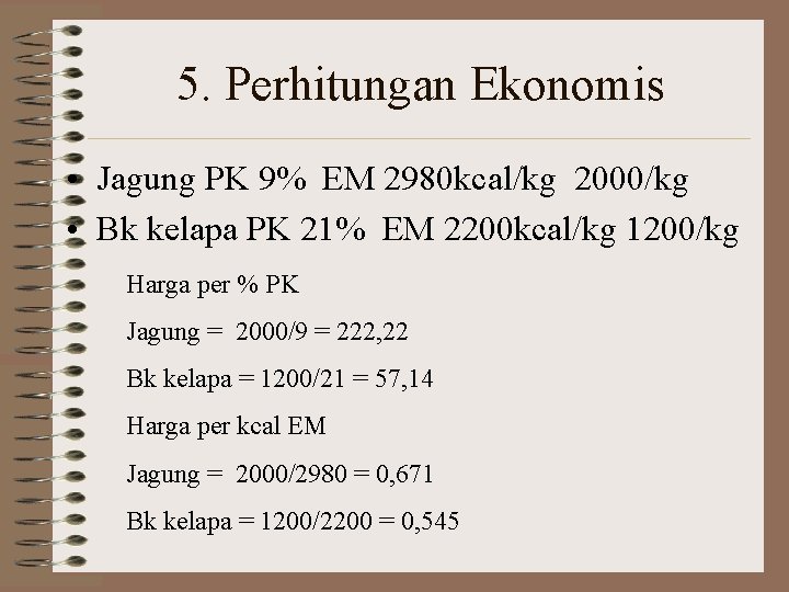 5. Perhitungan Ekonomis • Jagung PK 9% EM 2980 kcal/kg 2000/kg • Bk kelapa